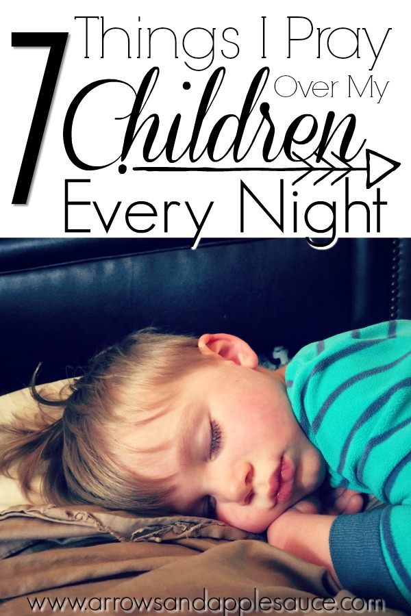 Seven Things I Pray Over My Children Every Night - Arrows & Applesauce